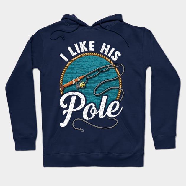 I Like His Pole! Funny Fishing Gift For Fisherman Wife and Girlfriend Hoodie by Jamrock Designs